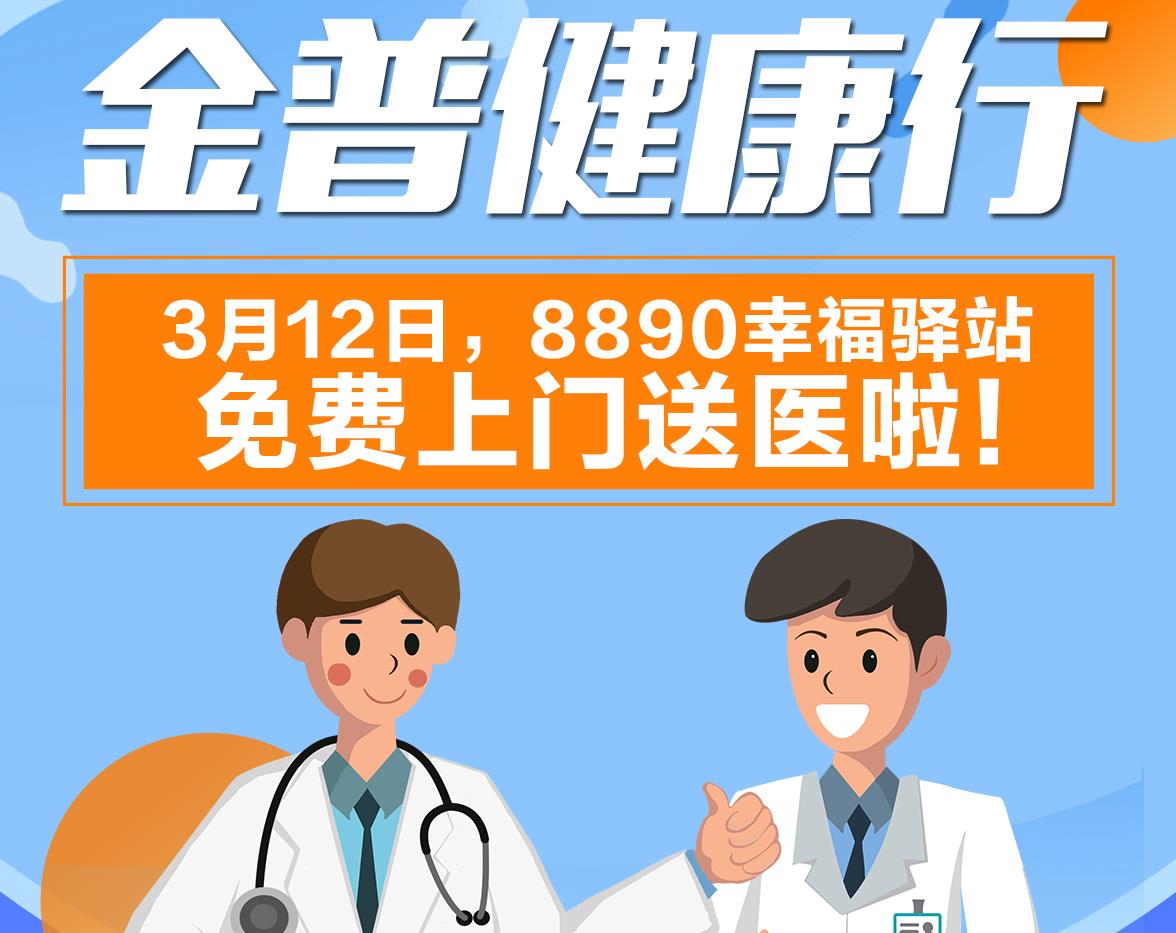 金普健康行|3月12日，8890幸福驛站免費(fèi)上門(mén)送醫(yī)啦！